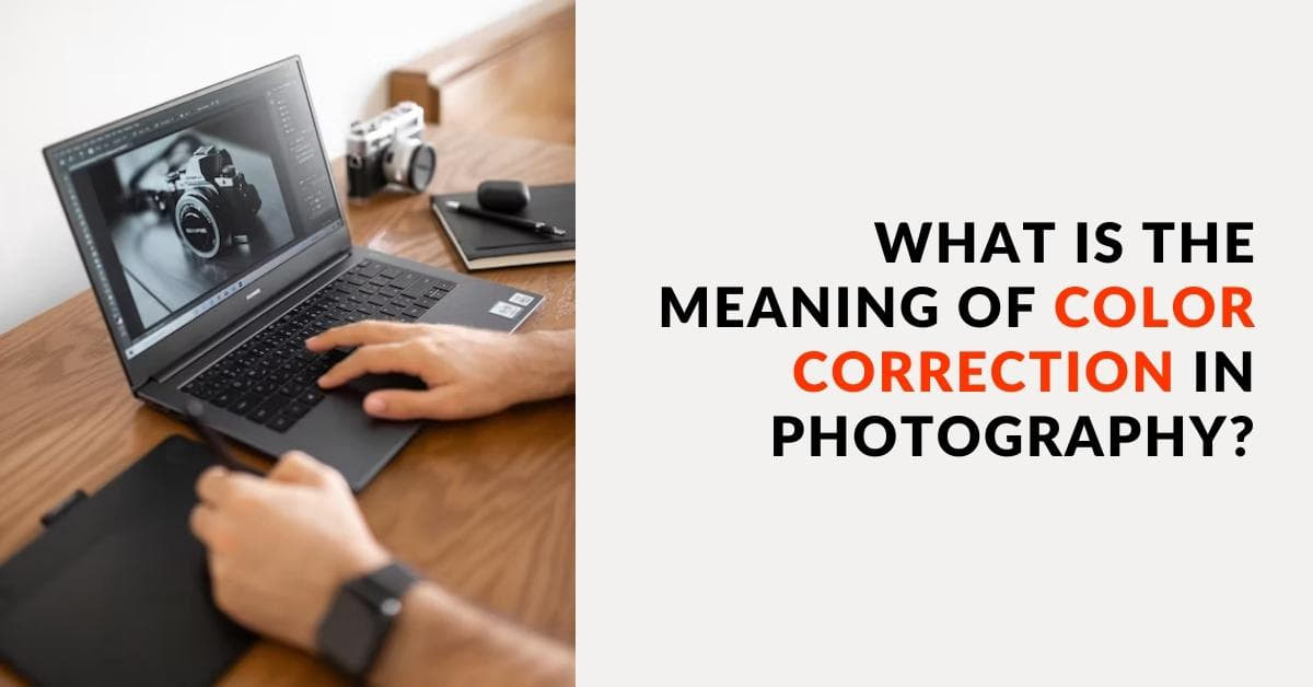 What Is The Meaning Of Color Correction In Photography?
