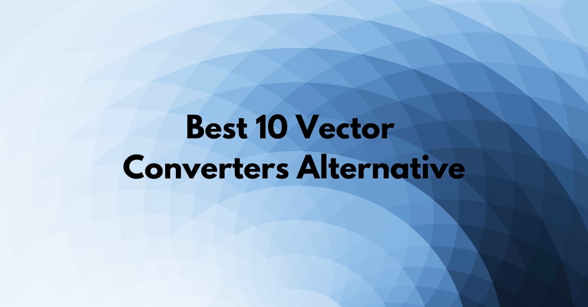 Best 10 Vector Converters Alternative: A Comprehensive Guide
