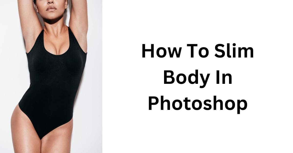 How Do I Slim Down A Body In Photoshop