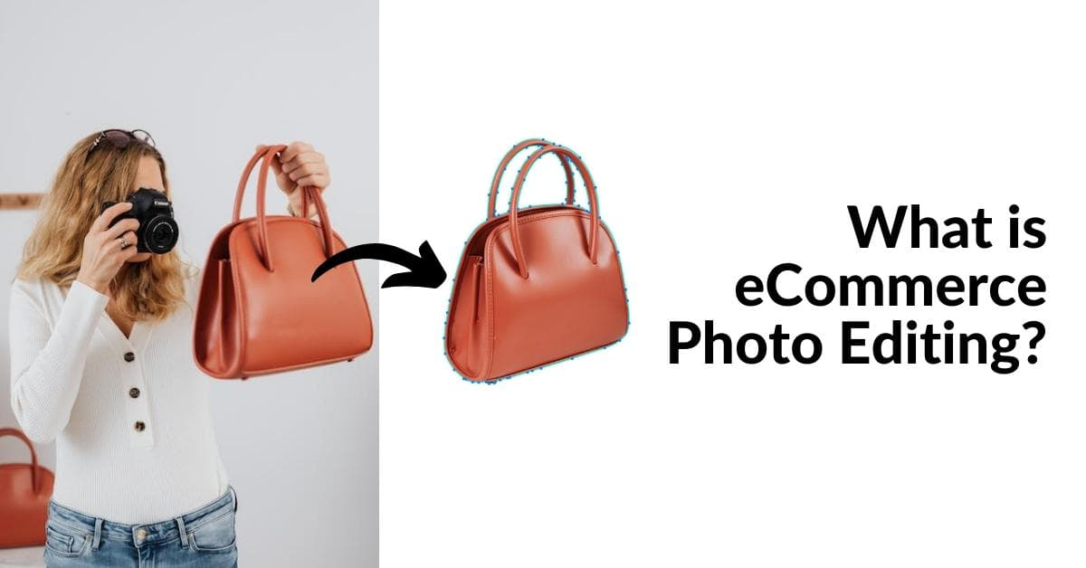 What Is Ecommerce Photo Editing