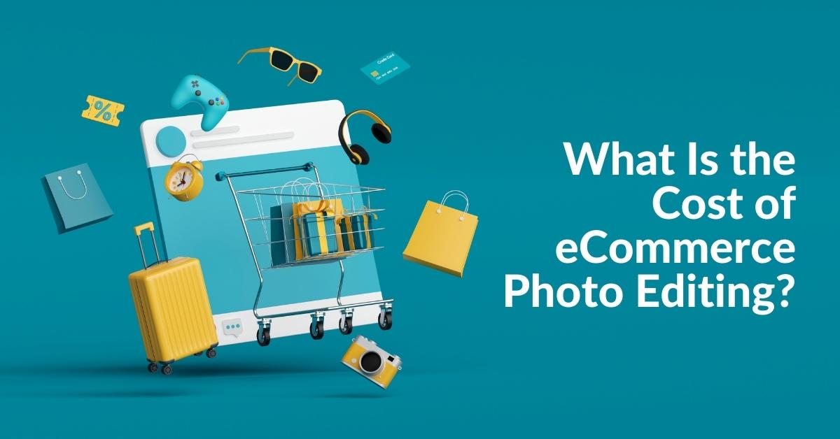 What Is The Cost Of E-commerce Photo Editing